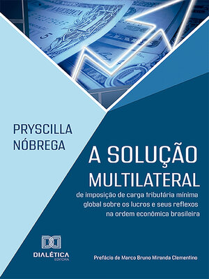 cover image of A solução multilateral de imposição de carga tributária mínima global sobre os lucros e seus reflexos na ordem econômica brasileira